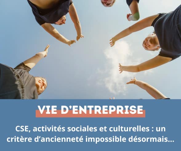 CSE, activités sociales et culturelles : un critère d’ancienneté impossible désormais…