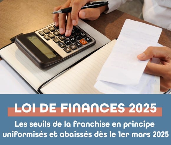 LDF 2025 : les seuils de la franchise en principe uniformisés et abaissés dès le 1er mars 2025